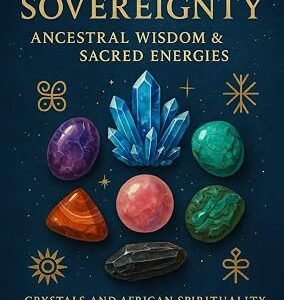 Stones of Sovereignty: Ancestral Wisdom & Sacred Energies by Uhuru Flame