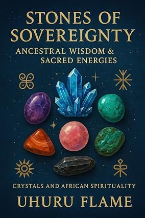 Stones of Sovereignty: Ancestral Wisdom & Sacred Energies by Uhuru Flame